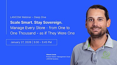 Deep Dive: Scale Smart. Stay Sovereign: Manage Every Store - from One to One Thousand - as if They Were One Portrait of Vittorio Curcio next to text promoting a LANCOM webinar on scalable branch management on January 27, 2026.