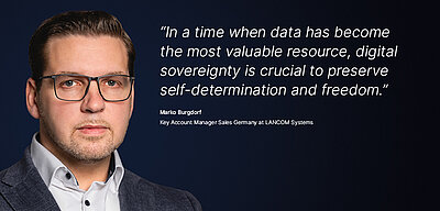 Image for the LANCOM campaign “Digital Sovereignty”: A white quote about what digital sovereignty means to a LANCOM employee is displayed on a dark blue background, with a portrait photo of the corresponding person next to it. The quote reads: “In a time when data has become the most valuable resource, digital sovereignty is crucial to preserve self-determination and freedom,” by Marko Burgdorf, Key Account Manager Sales Germany at LANCOM Systems. On the left is a portrait of Marko Burgdorf, a young man with glasses, a three-day beard, blond hair, and a serious look.